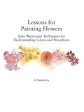 Lessons for Painting Flowers: Easy Watercolors for Understanding Colors and Procedures - Paperback