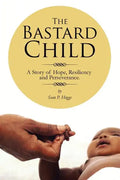 The Bastard Child: A Story of Hope, Resiliency and Perseverance. - Paperback