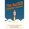 The Autism Language Launcher: A Parent's Guide to Helping Your Child Turn Sounds and Words Into Simple Conversations - Paperback