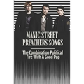 Manic Street Preachers Songs: The Combination Political Fire With A Good Pop: Manic Street Preachers Artists - Paperback