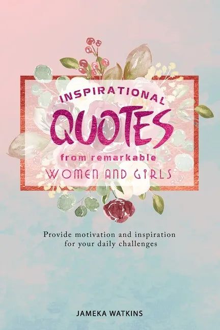 Inspirational quotes from remarkable women and girls: Provide motivation and inspiration for your daily challenges - Paperback