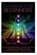 Chakras for Beginners: Learn Everything on Balancing Chakras, Mantras and Strengthening Auras Today - Paperback