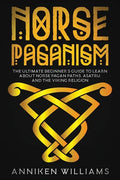 Norse Paganism: The Ultimate Beginner's Guide to Learn about Norse Pagan Paths, Asatru, and the Viking Religion - Paperback