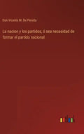 La nacion y los partidos, ó sea necesidad de formar el partido nacional - Hardcover