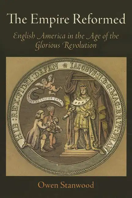 The Empire Reformed: English America in the Age of the Glorious Revolution - Paperback