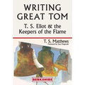 Writing Great Tom: T. S. Eliot and the Keepers of the Flame - Paperback