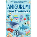 Amigurumi Sea Creatures: Create Adorable Creatures for Endless Underwater Adventures: Crochet Ocean Animals - Paperback