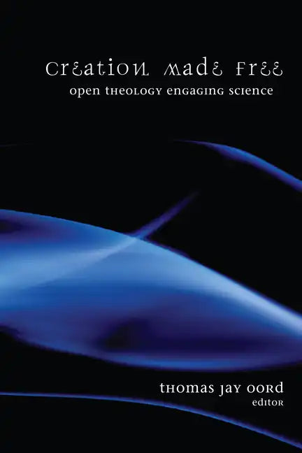 Creation Made Free: Open Theology Engaging Science - Hardcover