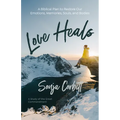 Love Heals: A Biblical Plan to Restore Our Emotions, Memories, Souls, and Bodies - Paperback