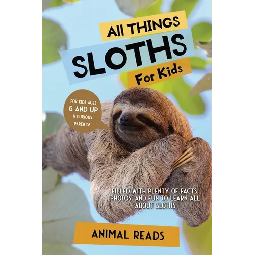All Things Sloths For Kids: Filled With Plenty of Facts, Photos, and Fun to Learn all About Sloths - Paperback