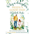 Why a Daughter Needs a Good Dad: The Lifelong Impact of a Good Father on his Daughter - Paperback