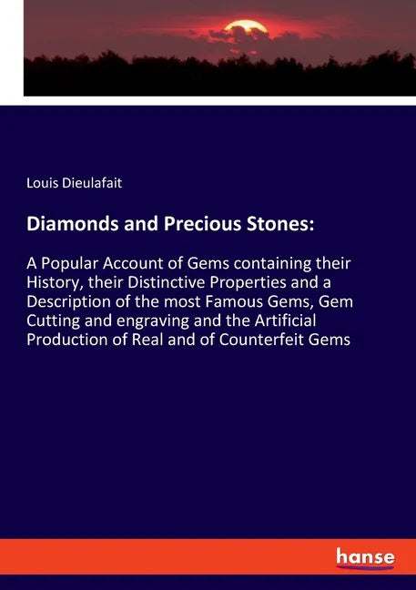 Diamonds and Precious Stones: A Popular Account of Gems containing their History, their Distinctive Properties and a Description of the most Famous Ge - Paperback