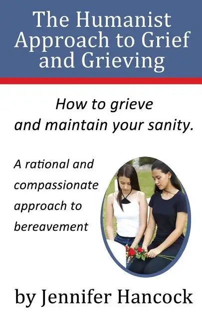 The Humanist Approach to Grief and Grieving - Paperback