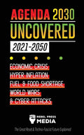 Agenda 2030 Uncovered (2021-2050): Economic Crisis, Hyperinflation, Fuel and Food Shortage, World Wars and Cyber Attacks (The Great Reset & Techno-Fas - Paperback