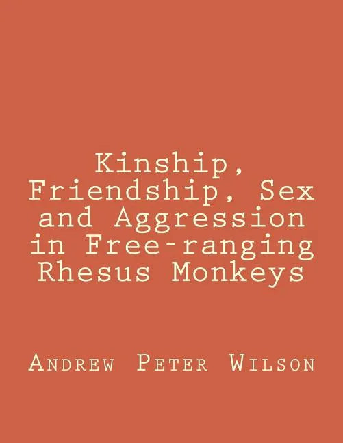 Kinship, Friendship, Sex and Aggression in Free-ranging Rhesus Monkeys - Paperback