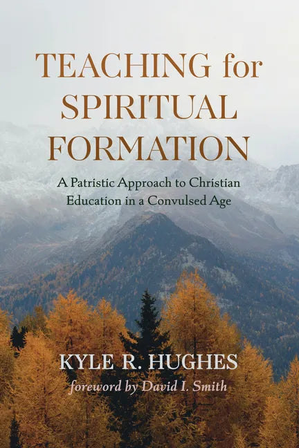 Teaching for Spiritual Formation: A Patristic Approach to Christian Education in a Convulsed Age - Paperback