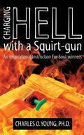 Charging Hell with a Squirt-gun: An Inspirational Instruction for Soul-winners - Paperback