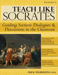 Teach Like Socrates: Guiding Socratic Dialogues and Discussions in the Classroom (Grades 7-12) - Paperback