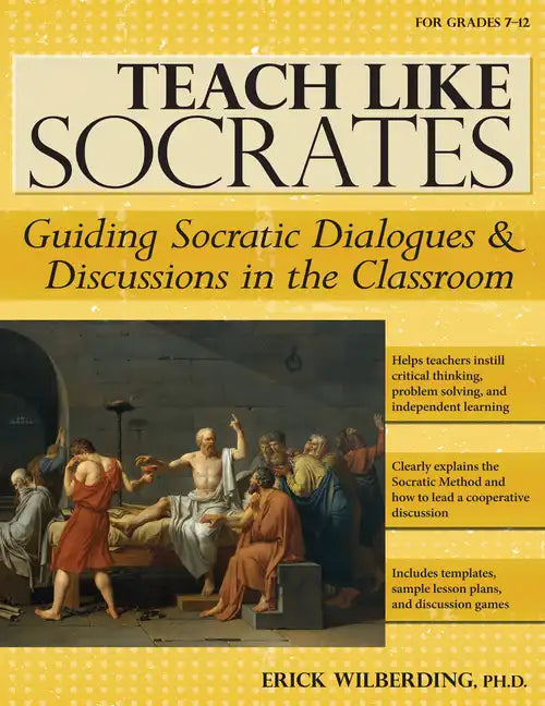 Teach Like Socrates: Guiding Socratic Dialogues and Discussions in the Classroom (Grades 7-12) - Paperback