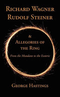 Richard Wagner, Rudolf Steiner & Allegories of the Ring: From the Mundane to the Esoteric - Paperback
