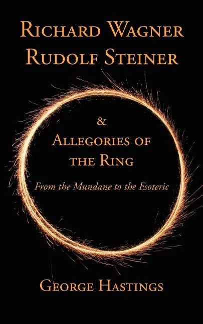 Richard Wagner, Rudolf Steiner & Allegories of the Ring: From the Mundane to the Esoteric - Paperback