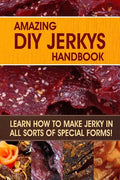 Amazing DIY Jerkys Handbook: Learn how to make jerky in all sorts of special forms! - Paperback