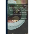 Manual for Magnetizing, With the Rotary and Vibrating Magnetic Machine, in the Duo-dynamic Treatment of Diseases - Paperback