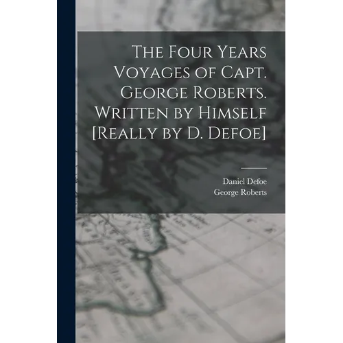 The Four Years Voyages of Capt. George Roberts. Written by Himself [Really by D. Defoe] - Paperback
