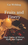 Fruits and Finery: Short Stories of Horror, Myth, and Legend - Paperback