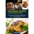 Pressure Cooker Cookbook: Amazingly Delicious Plant-based Recipes for Healthy Meals (Fast, Savory and Good for Health Recipes) - Paperback