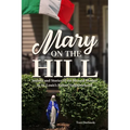 Mary on the Hill: The People and Stories Behind Statues of the Blessed Virgin in St. Louis's Italian Neighborhood - Paperback