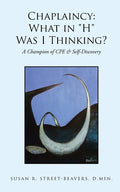 Chaplaincy: What in "H" Was I Thinking?: A Champion of CPE & Self-Discovery - Paperback