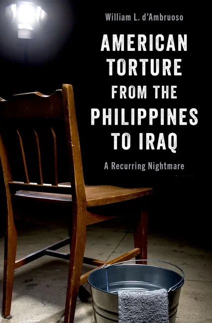 American Torture from the Philippines to Iraq: A Recurring Nightmare - Hardcover