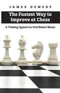 The Fastest Way to Improve at Chess: A Thinking System to Find Better Moves - Paperback