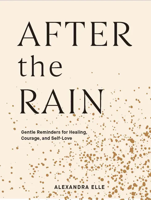 After the Rain: Gentle Reminders for Healing, Courage, and Self-Love - Hardcover