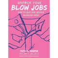 Unfuck Your Blow Jobs: How to Give and Receive Glorious Head - Paperback