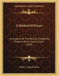 A Method Of Prayer: An Analysis Of The Work So Entitled By Madame De La Mothe Guyon (1859) - Paperback