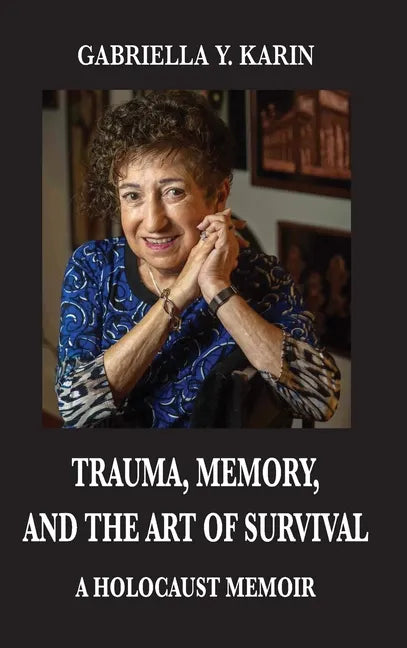 Trauma, Memory, and the Art of Survival: A Holocaust Memoir - Hardcover