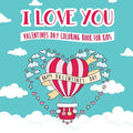 I Love You - Valentines Day Coloring Book for Kids: A Whimsical and Fun Valentine's Day Goodie for Boys and Girls - Ages 5, 6, 7, 8, 9, 10, 11, and 12 - Paperback