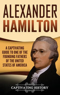 Alexander Hamilton: A Captivating Guide to one of the Founding Fathers of the United States of America - Hardcover
