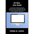 M1 iMac User Guide: A step by step complete instruction manual on how to use the 2021 iMac with the M1 chip, with macOS Big Sur Tips and T - Paperback