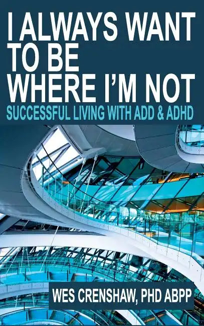 I Always Want to Be Where I'm Not: Successful Living with ADD and ADHD - Hardcover