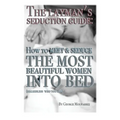 The Layman's Seduction Guide: How To Meet & Seduce The Most Beautiful Women - Paperback