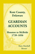 Kent County, Delaware Guardian Accounts, Houston to McBride, 1739-1856 - Paperback