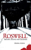 Roswell: History, Haunts and Legends - Hardcover
