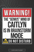 Caitlyn: Warning The Genius Mind Of Caitlyn Is In Brainstorm Mode - Caitlyn Name Custom Gift Planner Calendar Notebook Journal - Paperback