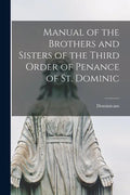 Manual of the Brothers and Sisters of the Third Order of Penance of St. Dominic - Paperback