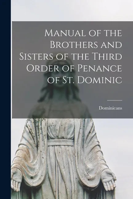 Manual of the Brothers and Sisters of the Third Order of Penance of St. Dominic - Paperback