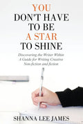 You Don't Have to Be a Star to Shine: Discovering the Writer Within/ A Guide for Writing Creative Non-fiction and fiction - Paperback