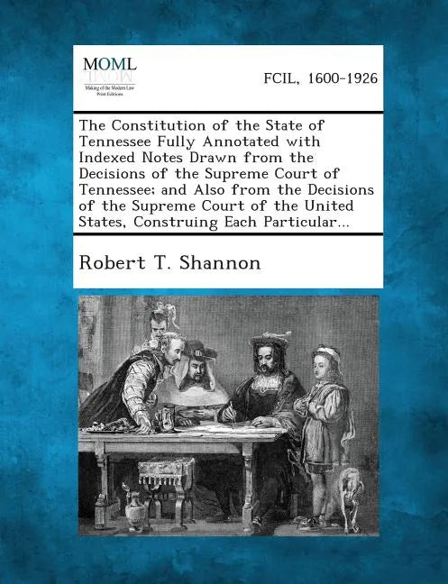 The Constitution of the State of Tennessee Fully Annotated with Indexed Notes Drawn from the Decisions of the Supreme Court of Tennessee; And Also fro - Paperback